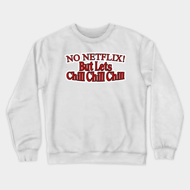 No Netflix But Lets Chill Chill Chill Crewneck Sweatshirt by NeavesPhoto